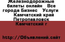 Железнодорожные билеты онлайн - Все города Бизнес » Услуги   . Камчатский край,Петропавловск-Камчатский г.